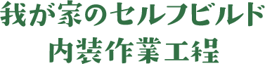 我が家のセルフビルド 内装作業工程